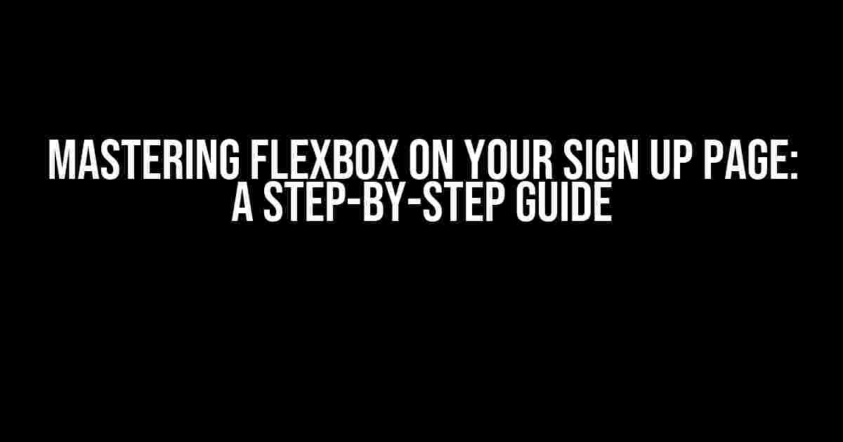 Mastering Flexbox on Your Sign Up Page: A Step-by-Step Guide