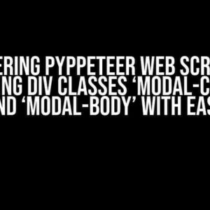 Mastering Pyppeteer Web Scraping: Excluding div Classes ‘modal-content’ and ‘modal-body’ with Ease