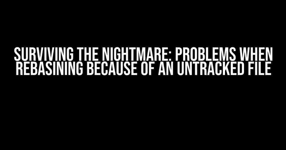 Surviving the Nightmare: Problems When Rebasining Because of an Untracked File