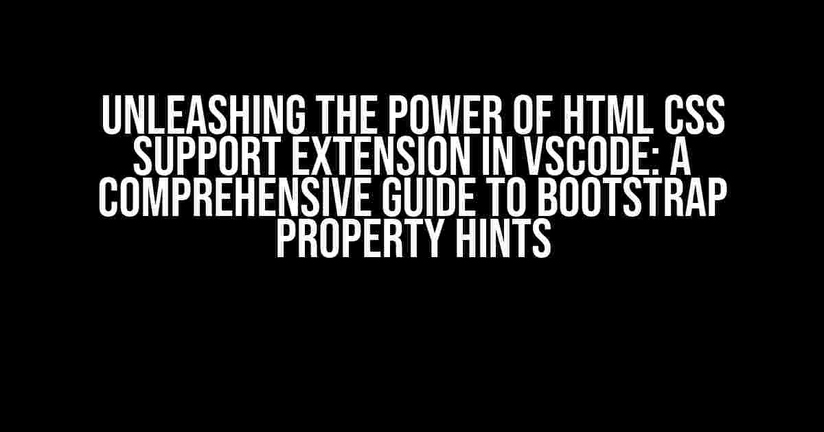 Unleashing the Power of HTML CSS Support Extension in VsCode: A Comprehensive Guide to Bootstrap Property Hints