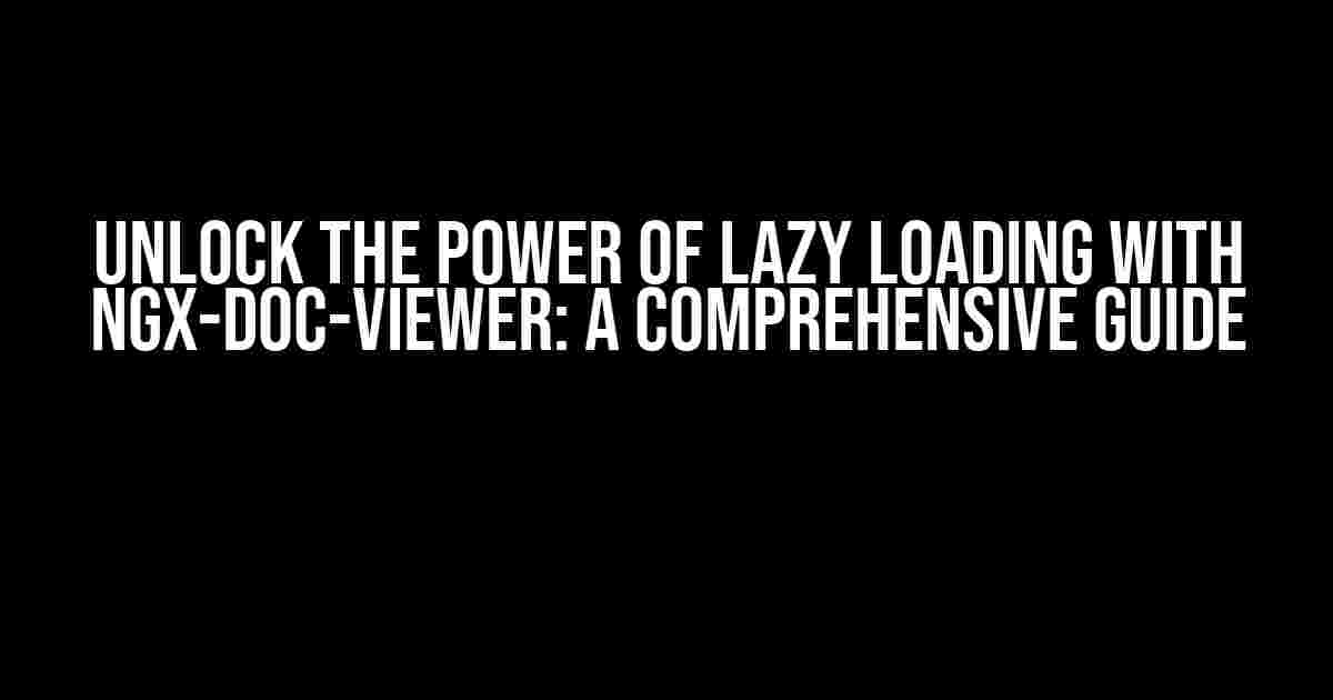 Unlock the Power of Lazy Loading with ngx-doc-viewer: A Comprehensive Guide