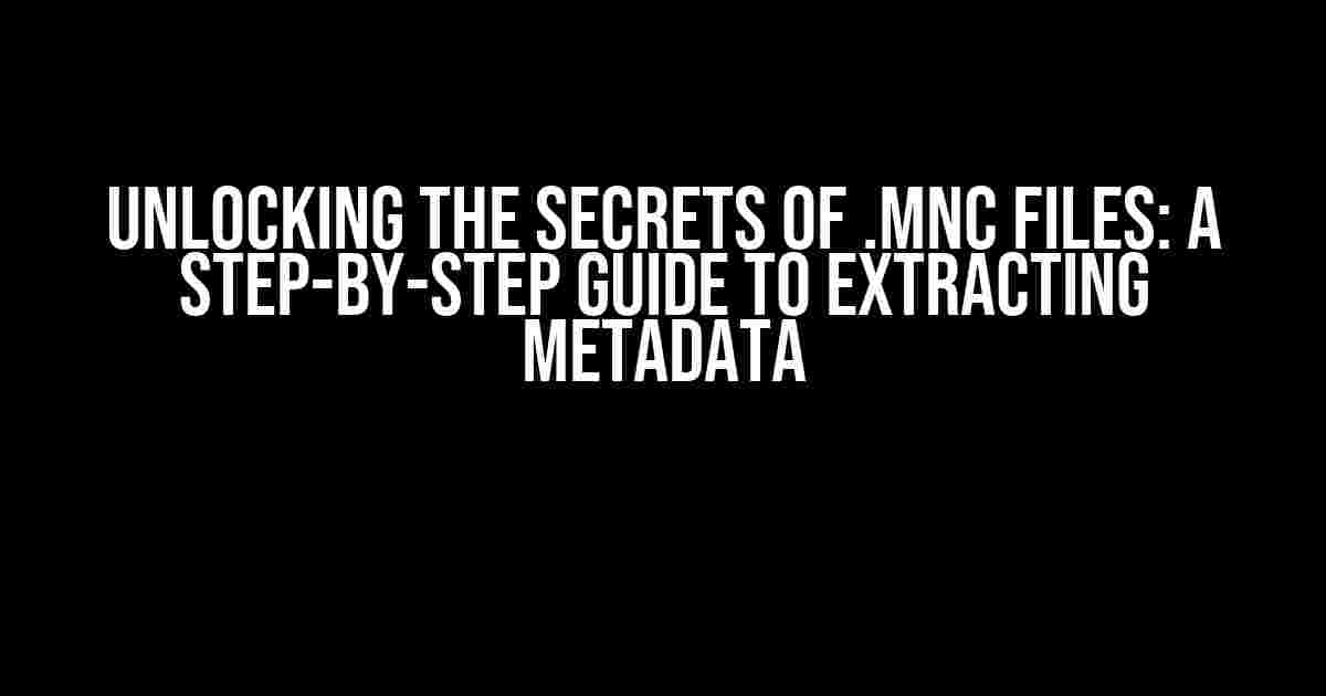 Unlocking the Secrets of .MNC Files: A Step-by-Step Guide to Extracting Metadata