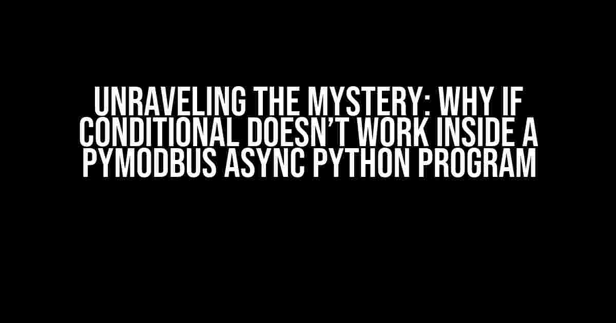 Unraveling the Mystery: Why If Conditional Doesn’t Work Inside a PyModbus Async Python Program